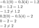 -0.1(0)-0.3(4)=1.2\\0-1.2 =1.2\\-1.2 \neq 1.2\\0.2(0)-0.5(4)=2\\0-2 = 2\\-2 \neq 2