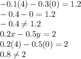 -0.1(4)-0.3(0)=1.2\\-0.4-0 = 1.2\\-0.4 \neq 1.2\\0.2x-0.5y=2\\0.2(4)-0.5(0) = 2\\0.8 \neq 2