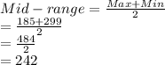 Mid-range = \frac{Max+Min}{2}\\= \frac{185+299}{2}\\= \frac{484}{2}\\= 242