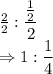 \frac{2}{2}:\dfrac{\frac{1}{2}}{2}\\\Rightarrow 1:\dfrac{1}{4}