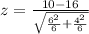 z = \frac{ 10 - 16  }{ \sqrt{ \frac{6^2}{6} +\frac{4^2}{6} } }
