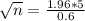 \sqrt{n}=\frac{1.96*5}{0.6}