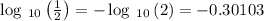 \log \:_{10}\left(\frac{1}{2}\right)=-\log \:_{10}\left(2\right)=-0.30103