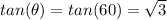 tan(\theta) = tan(60) = \sqrt{3}