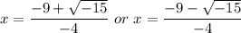 x = \dfrac{-9 +\sqrt{-15} }{-4} \ or \ x  = \dfrac{-9 -\sqrt{-15} }{-4}
