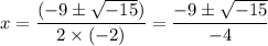 x = \dfrac{(-9\pm\sqrt{-15} )}{2 \times (-2)} = \dfrac{-9 \pm \sqrt{-15} }{-4}