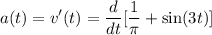 \displaystyle a(t)=v^\prime(t)=\frac{d}{dt}[\frac{1}{\pi}+\sin(3t)]