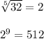 \sqrt[5]{32}  = 2\\\\2^{9} = 512