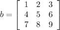 b = \left[\begin{array}{ccc}1&2&3\\4&5&6\\7&8&9\end{array}\right]