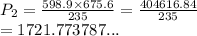 P_2 =  \frac{598.9 \times 675.6}{235}  =  \frac{404616.84}{235}  \\  = 1721.773787...