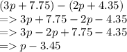 (3p+7.75)-(2p+4.35)\\=3p+7.75-2p-4.35\\=3p-2p+7.75-4.35\\=p-3.45