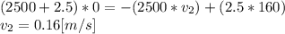 (2500+2.5)*0 = -(2500*v_{2})+(2.5*160)\\v_{2}=0.16[m/s]