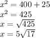x^2=400+25\\x^2=425\\x=\sqrt{425} \\x=5\sqrt{17}