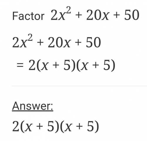 What is the factored form of 2x2 + 20x + 50? (1 point) 2(x + 5)(x-4) 2(x - 5)(x + 4) 2(x + 5)2 2(x +