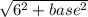 \sqrt{6^{2} + base^{2} }