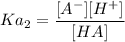 Ka_2 = \dfrac{[A^-][H^+]}{[HA]}