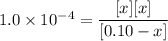 1.0\times 10^{-4}= \dfrac{[x][x]}{[0.10-x]}