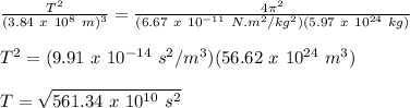 \frac{T^2}{(3.84\ x\ 10^8\ m)^3}=\frac{4\pi^2}{(6.67\ x\ 10^{-11}\ N.m^2/kg^2)(5.97\ x\ 10^{24}\ kg)}\\\\T^2=(9.91\ x\ 10^{-14}\ s^2/m^3)(56.62\ x\ 10^{24}\ m^3)\\\\T=\sqrt{561.34\ x\ 10^{10}\ s^2}