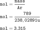 \tt mol=\dfrac{mass}{Ar}\\\\mol=\dfrac{789}{238,02891 u}\\\\mol=3.315
