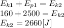 E_{k1}+E_{p1}=E_{k2}\\160 + 2500 = E_{k2}\\E_{k2}=2660 [J]