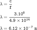 \tt \lambda=\dfrac{c}{f}\\\\\lambda=\dfrac{3.10^8}{4.9\times 10^{14}}\\\\\lambda=6.12\times 10^{-7}~m