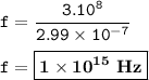 \tt f=\dfrac{3.10^8}{2.99\times 10^{-7}}\\\\f=\boxed{\bold{1\times 10^{15}~Hz}}