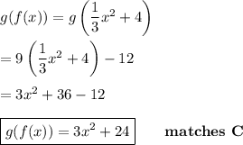 g(f(x))=g\left(\dfrac{1}{3}x^2+4\right)\\\\=9\left(\dfrac{1}{3}x^2+4\right)-12\\\\=3x^2+36-12\\\\\boxed{g(f(x))=3x^2+24}\qquad\textbf{matches C}