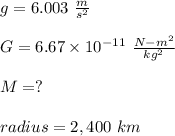 g= 6.003 \ \frac{m}{s^2}\\\\G= 6.67 \times 10^{-11}  \ \frac{N - m^2}{kg^2}\\\\M=?\\\\radius= 2,400 \ km\\\\