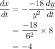 \begin{aligned}\dfrac{dx}{dt}&=-\dfrac{-18}{y^2}\dfrac{dy}{dt}\\&=\dfrac{-18}{6^2}\times 8\\&=-4\end{aligned}