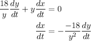 \begin{aligned}\dfrac{18}{y}\dfrac{dy}{dt}+y\dfrac{dx}{dt}&=0\\\dfrac{dx}{dt}&=-\dfrac{-18}{y^2}\dfrac{dy}{dt}\end{aligned}