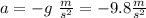 a= -g \ \frac{m}{s^2} = -9.8  \frac{m}{s^2}