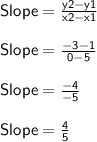 \sf Slope = \frac{y2-y1}{x2-x1} \\\\Slope = \frac{-3-1}{0-5} \\\\Slope = \frac{-4}{-5} \\\\Slope = \frac{4}{5}