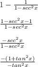 1-\frac{1}{1-sec^2x} \\\\\frac{1-sec^2x-1}{1-sec^2x} \\\\\frac{-sec^2x}{1-sec^2x} \\\\\frac{-(1+tan^2x)}{-tan^2x}