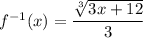 f^{-1}(x)=\dfrac{\sqrt[3]{3x+12}}{3}