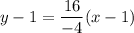 y-1=\dfrac{16}{-4}(x-1)