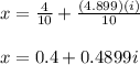 x = \frac{4}{10} + \frac{(4.899) (i)}{10} \\\\x = 0.4 + 0.4899i