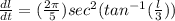 \frac{dl}{dt} = (\frac{2\pi}{5})sec^{2} (tan^{-1} (\frac{l}{3}))