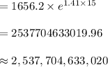 =1656.2\times e^{1.41\times 15}\\\\=2537704633019.96\\\\\approx 2,537,704,633,020