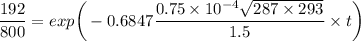 \dfrac{192}{800}  =exp \bigg ( -0.6847 \dfrac{0.75 \times 10^{-4}\sqrt{287 \times 293}}{1.5}\times t \bigg )