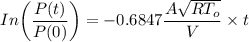 In \bigg ( \dfrac{P(t)}{P(0)} \bigg) = -0.6847 \dfrac{A\sqrt{RT_o}}{V}\times t