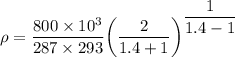 \rho =\dfrac{800 \times 10^3}{287 \times 293} \bigg ( \dfrac{2}{1.4+1} \bigg) ^{\dfrac{1}{1.4-1}}