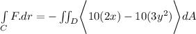 \int \limits _CF. dr = -\iint_D \Biggl \langle 10(2x)-10(3y^2)  \Biggl  \rangle dA
