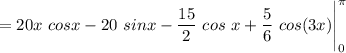 = 20x \ cos x - 20 \ sin x- \dfrac{15}{2} \ cos  \ x + \dfrac{5}{6} \ cos (3x) \Biggl |^{\pi}_{0}