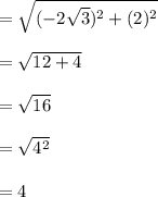 =\sqrt{(-2\sqrt{3})^2+(2)^2}\\\\=\sqrt{12+4}\\\\=\sqrt{16}\\\\=\sqrt{4^2}\\\\=4