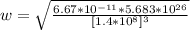 w = \sqrt{ \frac{ 6.67*10^{-11}*  5.683*10^{26}}{[1.4*10^{8}]^3} }