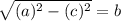 \sqrt{(a) {}^{2}   -  (c) {}^{2} }  = b