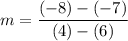 \displaystyle m=\frac{(-8)-(-7)}{(4)-(6)}