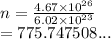n =  \frac{4.67 \times  {10}^{26} }{6.02 \times  {10}^{23} }   \\  = 775.747508...