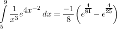 \displaystyle \int\limits^9_5 {\frac{1}{x^3}e^\big{4x^{-2}}} \, dx = \frac{-1}{8} \bigg( e^\Big{\frac{4}{81}} - e^\Big{\frac{4}{25}} \bigg)