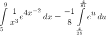 \displaystyle \int\limits^9_5 {\frac{1}{x^3}e^\big{4x^{-2}}} \, dx = \frac{-1}{8}\int\limits^{\frac{4}{81}}_{\frac{4}{25}} {e^\big{u}} \, du